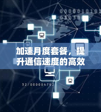 加速月度套餐，提升通信速度的高效方案