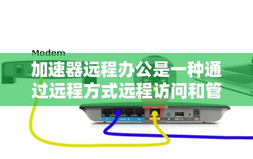 加速器远程办公是一种通过远程方式远程访问和管理服务器的工具,旨在提升远程办公的效率和安全性。以下是对加速器远程办公的详细分析和步骤指南 加速器远程办公是一种通过远程方式远程访问和管理服务器的工具,旨在提升远程办公的效率和安全性。以下是对加速器远程办公的详细分析和步骤指南