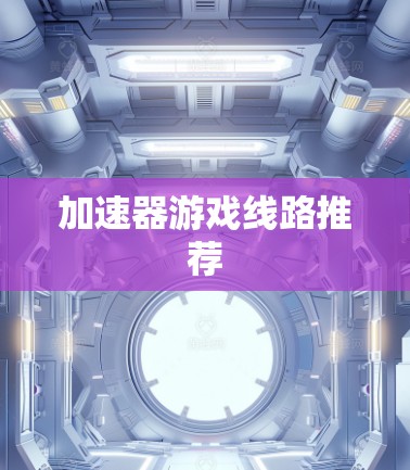 加速器游戏线路推荐 加速器游戏线路推荐