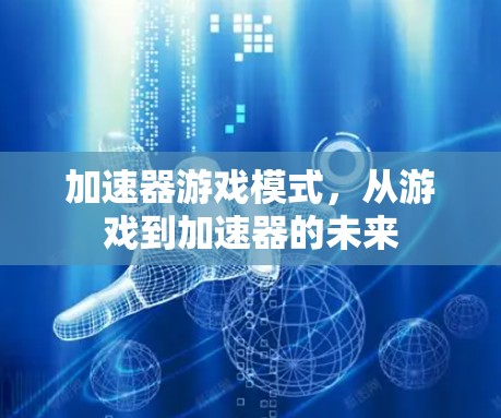 加速器游戏模式，从游戏到加速器的未来