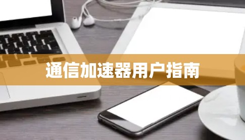 通信加速器用户指南 通信加速器用户指南