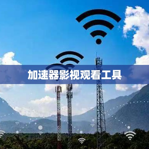 加速器影视观看工具 加速器影视观看工具
