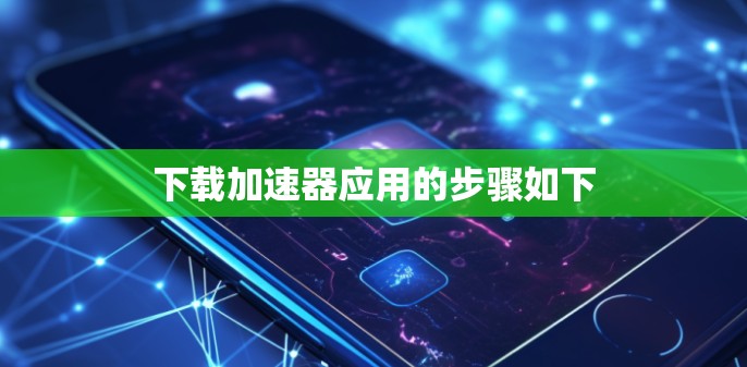 下载加速器应用的步骤如下