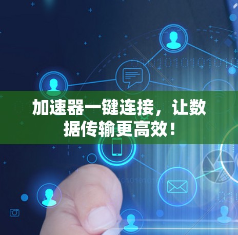 加速器一键连接,让数据传输更高效! 加速器一键连接,让数据传输更高效!