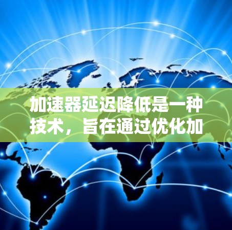 加速器延迟降低是一种技术,旨在通过优化加速器和主处理器之间的数据交换,降低整体系统延迟。以下是该方法的详细说明 加速器延迟降低是一种技术,旨在通过优化加速器和主处理器之间的数据交换,降低整体系统延迟。以下是该方法的详细说明