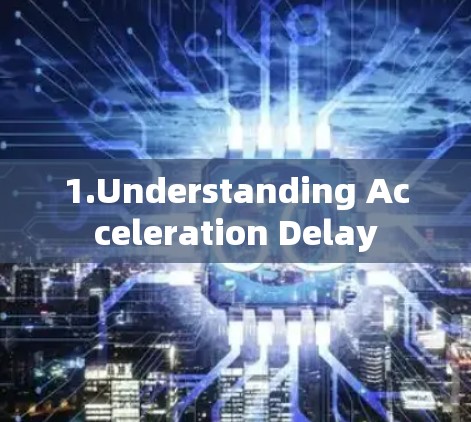 1.Understanding Acceleration Delay 1.Understanding Acceleration Delay
