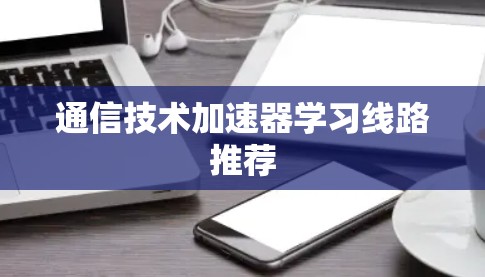通信技术加速器学习线路推荐