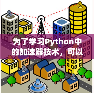 为了学习Python中的加速器技术，可以按照以下步骤进行