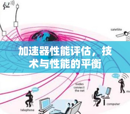 加速器性能评估,技术与性能的平衡 加速器性能评估,技术与性能的平衡