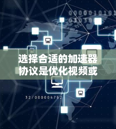 选择合适的加速器协议是优化视频或图像质量的关键,以下是一个结构化的指南,帮助您进行选择 选择合适的加速器协议是优化视频或图像质量的关键,以下是一个结构化的指南,帮助您进行选择