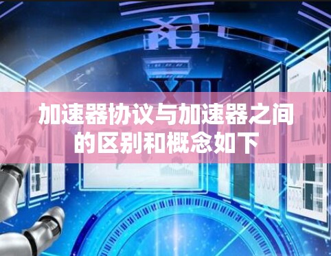 加速器协议与加速器之间的区别和概念如下