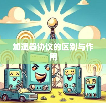 加速器协议的区别与作用