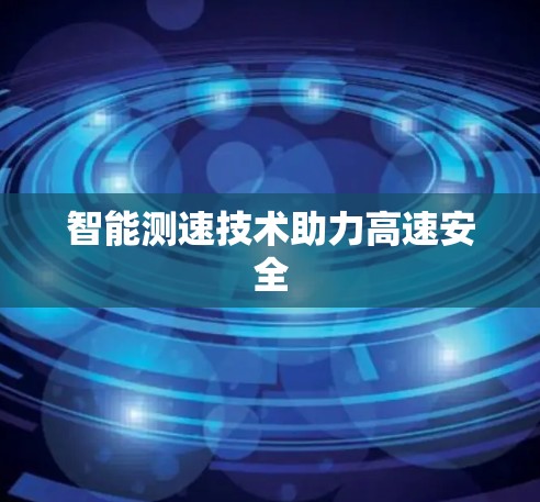 智能测速技术助力高速安全 智能测速技术助力高速安全