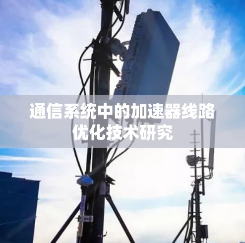 通信系统中的加速器线路优化技术研究