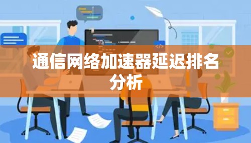 通信网络加速器延迟排名分析