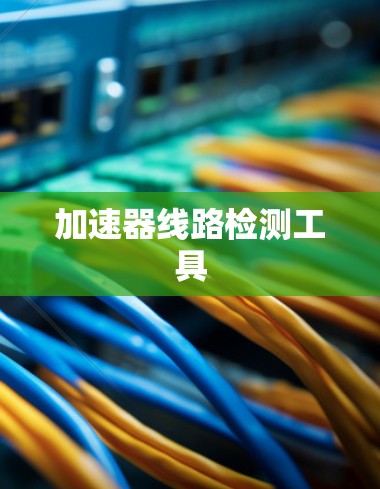 加速器线路检测工具 加速器线路检测工具
