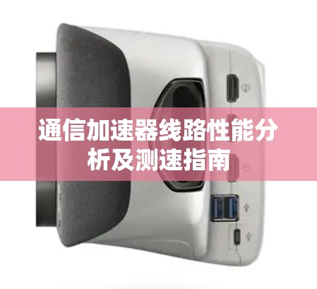 通信加速器线路性能分析及测速指南