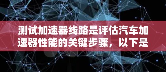 测试加速器线路是评估汽车加速器性能的关键步骤，以下是详细的步骤指南