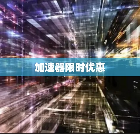 加速器限时优惠 加速器限时优惠