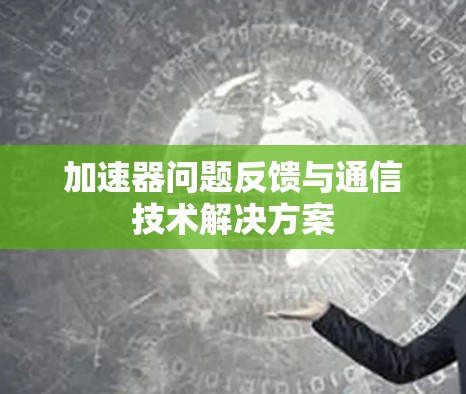 加速器问题反馈与通信技术解决方案