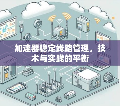 加速器稳定线路管理,技术与实践的平衡 加速器稳定线路管理,技术与实践的平衡