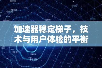 加速器稳定梯子,技术与用户体验的平衡 加速器稳定梯子,技术与用户体验的平衡