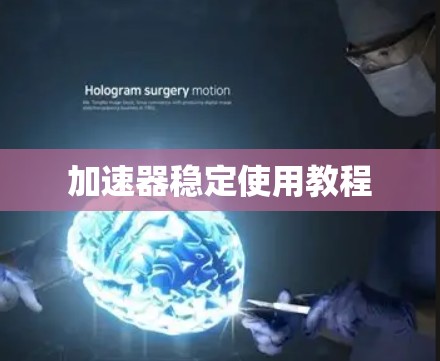 加速器稳定使用教程 加速器稳定使用教程