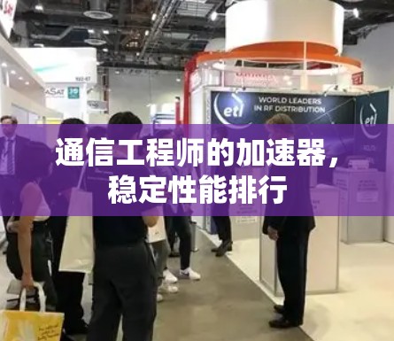 通信工程师的加速器,稳定性能排行 通信工程师的加速器,稳定性能排行