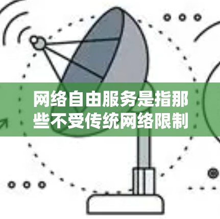 网络自由服务是指那些不受传统网络限制的工具,允许用户在没有依赖互联网的情况下使用加速器,或提供多种加速方式,不受传统网络的限制。这些服务可能包括 网络自由服务是指那些不受传统网络限制的工具,允许用户在没有依赖互联网的情况下使用加速器,或提供多种加速方式,不受传统网络的限制。这些服务可能包括