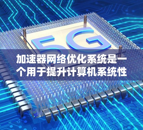 加速器网络优化系统是一个用于提升计算机系统性能的工具,主要包括硬件加速器如GPU和TPU,以及软件加速器,旨在通过优化资源分配和配置,提升任务执行速度和系统效率。以下是对该系统进行全面的分析和总结 加速器网络优化系统是一个用于提升计算机系统性能的工具,主要包括硬件加速器如GPU和TPU,以及软件加速器,旨在通过优化资源分配和配置,提升任务执行速度和系统效率。以下是对该系统进行全面的分析和总结
