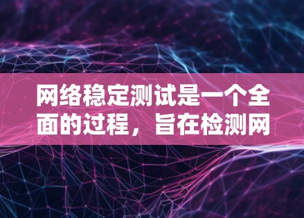 网络稳定测试是一个全面的过程,旨在检测网络连接的稳定性问题,确保网络连接稳定和高效。以下是详细的步骤和方法,帮助你更好地进行网络稳定测试 网络稳定测试是一个全面的过程,旨在检测网络连接的稳定性问题,确保网络连接稳定和高效。以下是详细的步骤和方法,帮助你更好地进行网络稳定测试