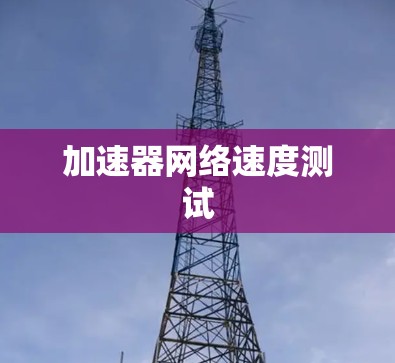 加速器网络速度测试 加速器网络速度测试