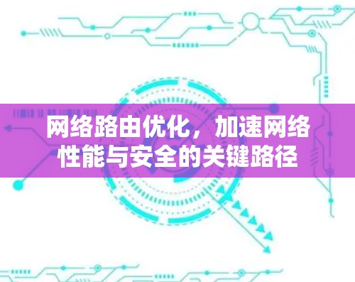 网络路由优化，加速网络性能与安全的关键路径
