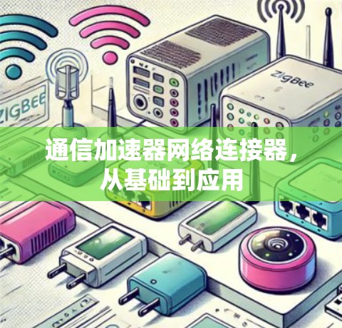 通信加速器网络连接器,从基础到应用 通信加速器网络连接器,从基础到应用