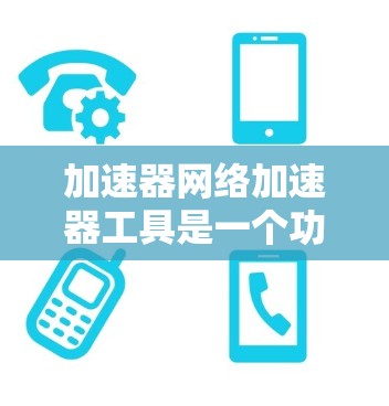 加速器网络加速器工具是一个功能强大的工具,主要用于加速互联网,提升数据下载和上传的速度。以下是对该工具的详细总结 加速器网络加速器工具是一个功能强大的工具,主要用于加速互联网,提升数据下载和上传的速度。以下是对该工具的详细总结