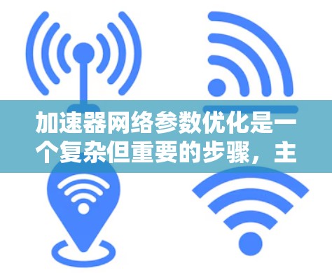 加速器网络参数优化是一个复杂但重要的步骤,主要涉及使用加速器设备(如GPU或TPU)来加速深度学习模型的训练过程。以下是对该过程的详细总结 加速器网络参数优化是一个复杂但重要的步骤,主要涉及使用加速器设备(如GPU或TPU)来加速深度学习模型的训练过程。以下是对该过程的详细总结