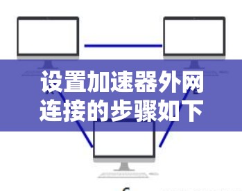 设置加速器外网连接的步骤如下