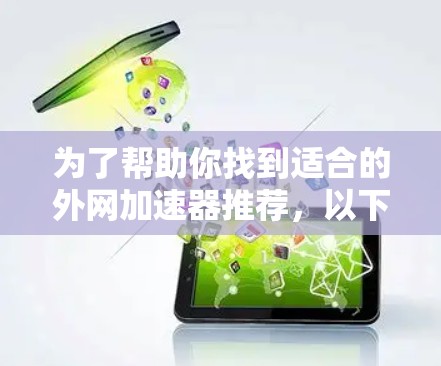 为了帮助你找到适合的外网加速器推荐,以下是一些详细的步骤和建议 为了帮助你找到适合的外网加速器推荐,以下是一些详细的步骤和建议