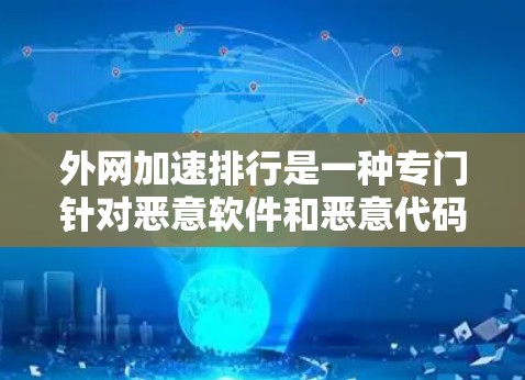 外网加速排行是一种专门针对恶意软件和恶意代码的加速工具，旨在帮助用户快速响应网络攻击。以下是关于该工具的详细分析