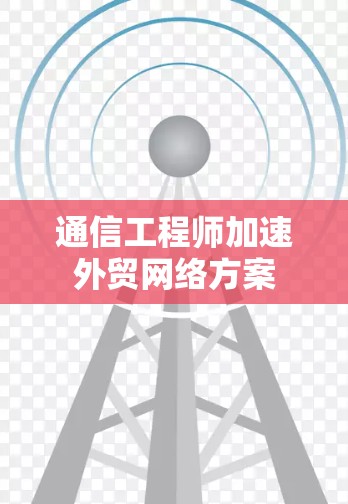 通信工程师加速外贸网络方案