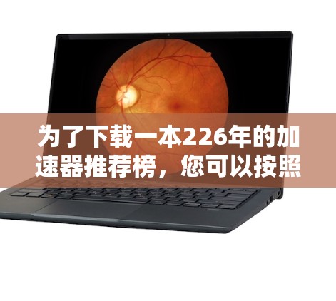 为了下载一本226年的加速器推荐榜，您可以按照以下步骤进行