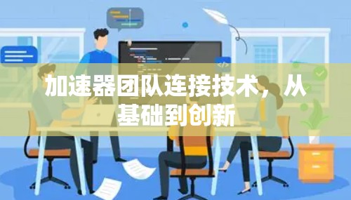 加速器团队连接技术，从基础到创新