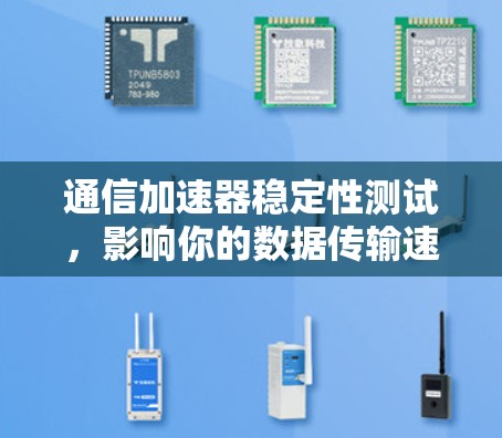 通信加速器稳定性测试，影响你的数据传输速度