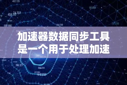 加速器数据同步工具是一个用于处理加速器设备数据的工具，其主要功能包括数据传输、信号处理、数据校验、缓冲和通知机制。以下是对该工具的详细总结