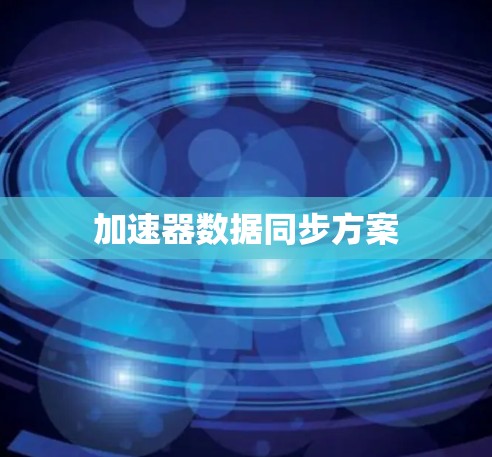 加速器数据同步方案 加速器数据同步方案