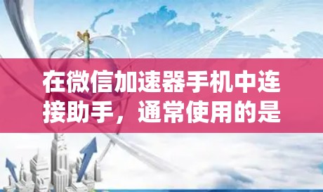 在微信加速器手机中连接助手，通常使用的是智能支付功能，通过输入金额后，系统会提示使用微信助手进行支付。以下是一些详细的步骤和信息