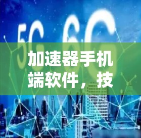 加速器手机端软件，技术与用户体验的平衡