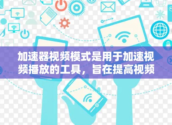 加速器视频模式是用于加速视频播放的工具，旨在提高视频的播放速度或减少卡顿。以下是关于加速器视频模式的详细说明