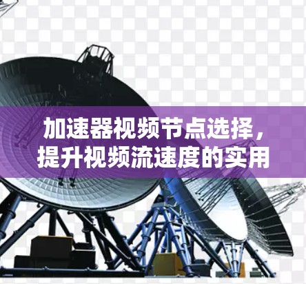 加速器视频节点选择，提升视频流速度的实用指南