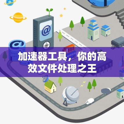 加速器工具，你的高效文件处理之王